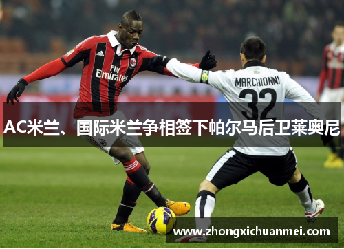 AC米兰、国际米兰争相签下帕尔马后卫莱奥尼