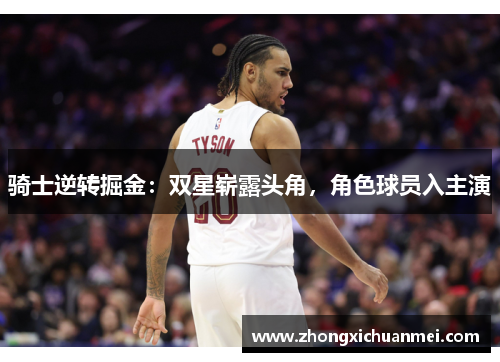 骑士逆转掘金：双星崭露头角，角色球员入主演